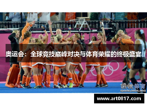 奥运会：全球竞技巅峰对决与体育荣耀的终极盛宴