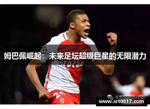 姆巴佩崛起：未来足坛超级巨星的无限潜力