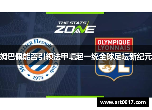 姆巴佩能否引领法甲崛起一统全球足坛新纪元