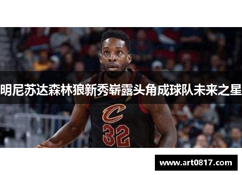明尼苏达森林狼新秀崭露头角成球队未来之星