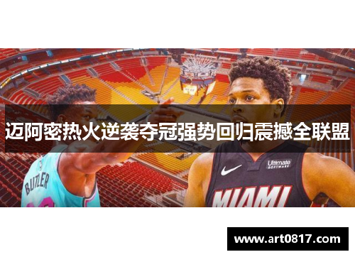 迈阿密热火逆袭夺冠强势回归震撼全联盟