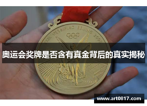 奥运会奖牌是否含有真金背后的真实揭秘